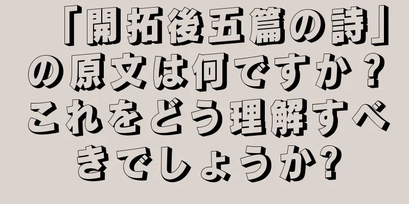 「開拓後五篇の詩」の原文は何ですか？これをどう理解すべきでしょうか?