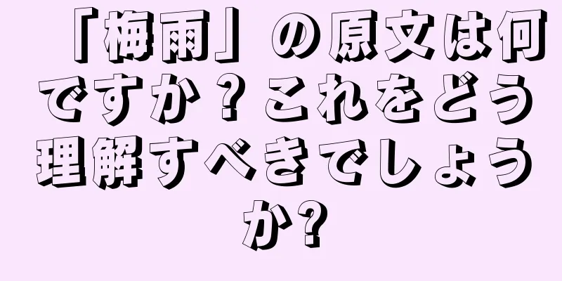 「梅雨」の原文は何ですか？これをどう理解すべきでしょうか?