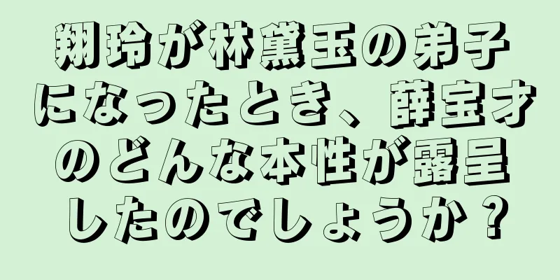 翔玲が林黛玉の弟子になったとき、薛宝才のどんな本性が露呈したのでしょうか？