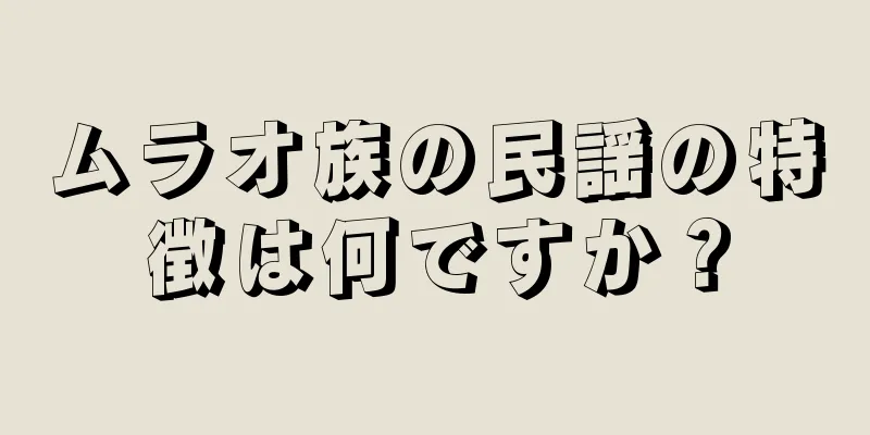 ムラオ族の民謡の特徴は何ですか？