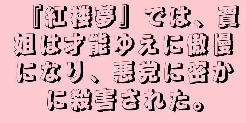 『紅楼夢』では、賈姐は才能ゆえに傲慢になり、悪党に密かに殺害された。
