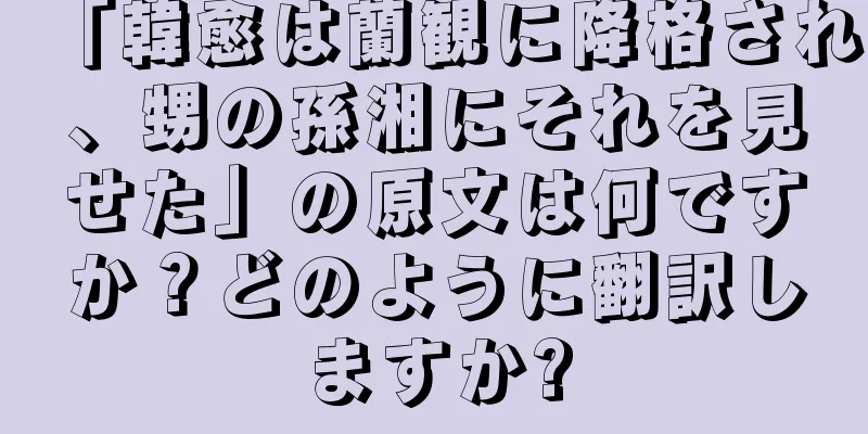 「韓愈は蘭観に降格され、甥の孫湘にそれを見せた」の原文は何ですか？どのように翻訳しますか?