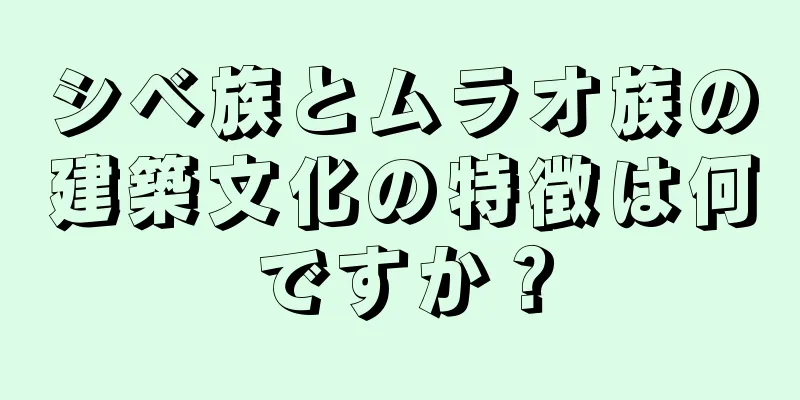 シベ族とムラオ族の建築文化の特徴は何ですか？