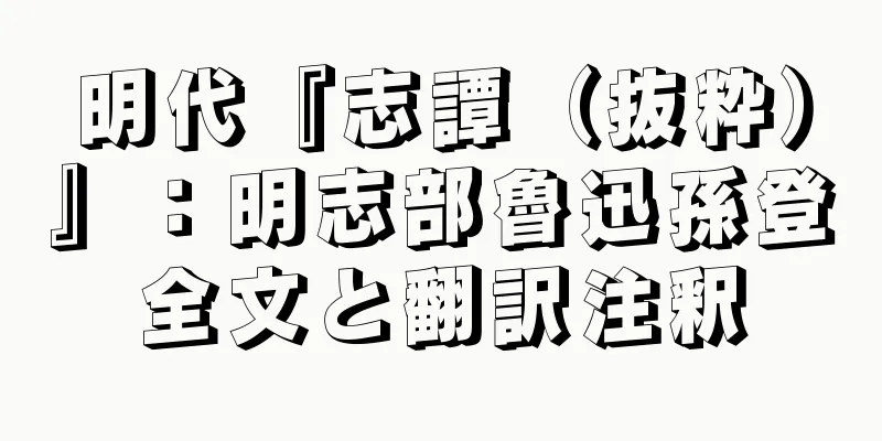 明代『志譚（抜粋）』：明志部魯迅孫登全文と翻訳注釈