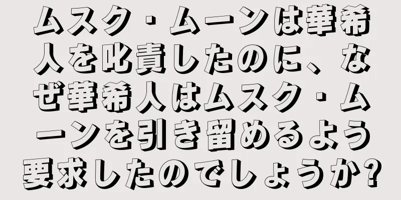 ムスク・ムーンは華希人を叱責したのに、なぜ華希人はムスク・ムーンを引き留めるよう要求したのでしょうか?