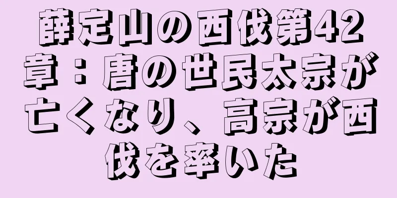 薛定山の西伐第42章：唐の世民太宗が亡くなり、高宗が西伐を率いた