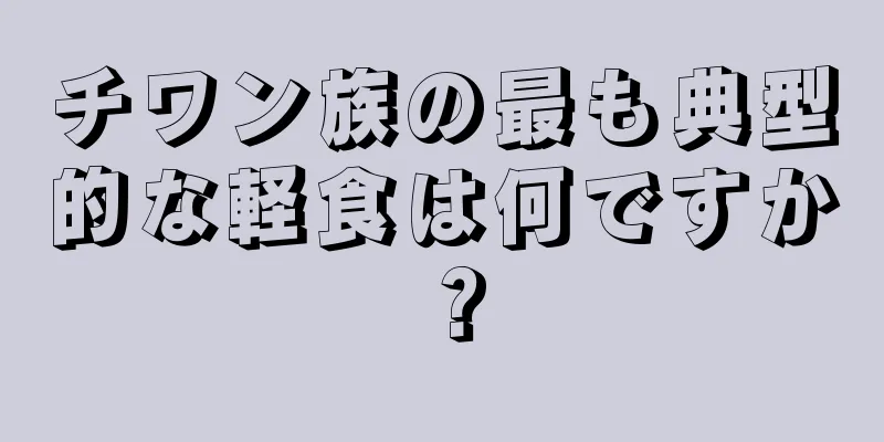 チワン族の最も典型的な軽食は何ですか？