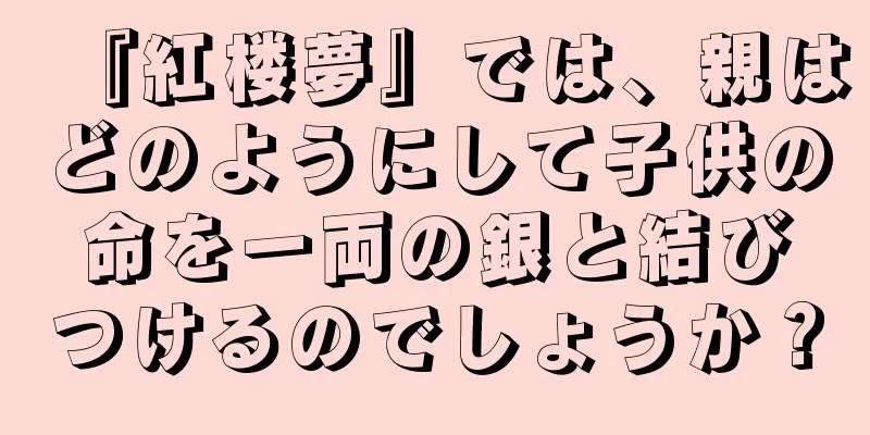『紅楼夢』では、親はどのようにして子供の命を一両の銀と結びつけるのでしょうか？