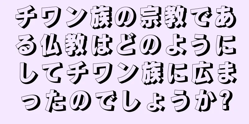 チワン族の宗教である仏教はどのようにしてチワン族に広まったのでしょうか?