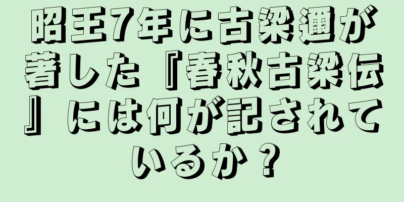 昭王7年に古梁邇が著した『春秋古梁伝』には何が記されているか？