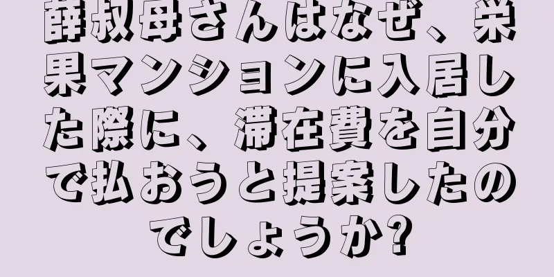 薛叔母さんはなぜ、栄果マンションに入居した際に、滞在費を自分で払おうと提案したのでしょうか?