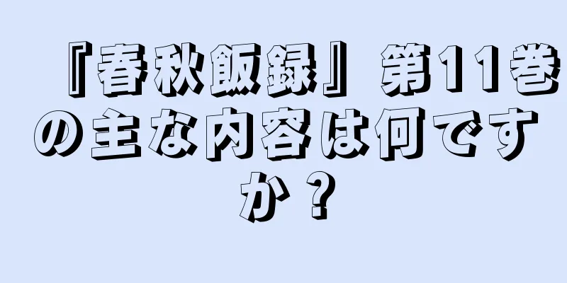 『春秋飯録』第11巻の主な内容は何ですか？