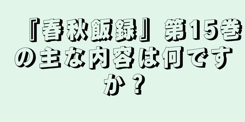 『春秋飯録』第15巻の主な内容は何ですか？