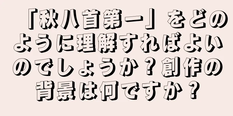 「秋八首第一」をどのように理解すればよいのでしょうか？創作の背景は何ですか？