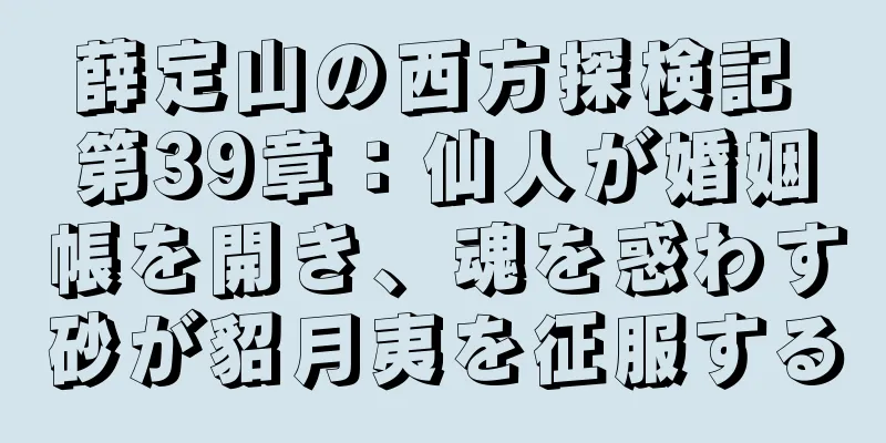 薛定山の西方探検記 第39章：仙人が婚姻帳を開き、魂を惑わす砂が貂月夷を征服する