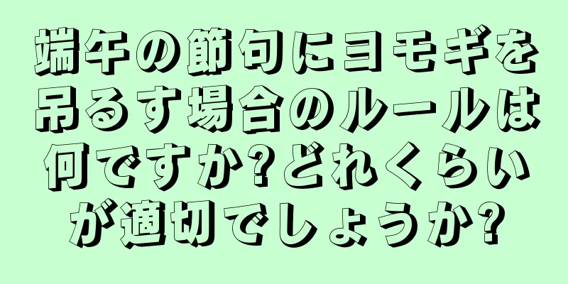 端午の節句にヨモギを吊るす場合のルールは何ですか?どれくらいが適切でしょうか?