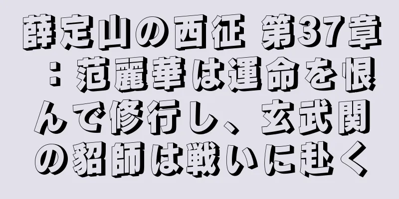 薛定山の西征 第37章：范麗華は運命を恨んで修行し、玄武関の貂師は戦いに赴く