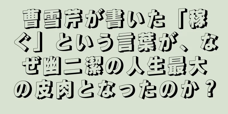 曹雪芹が書いた「稼ぐ」という言葉が、なぜ幽二潔の人生最大の皮肉となったのか？