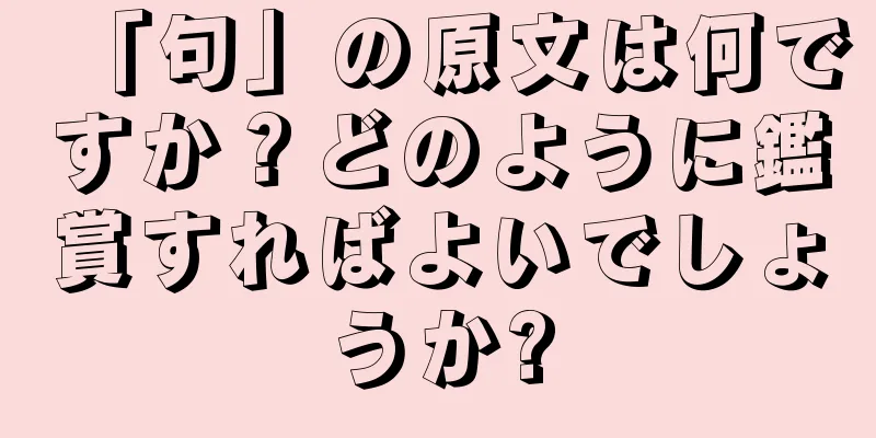 「句」の原文は何ですか？どのように鑑賞すればよいでしょうか?