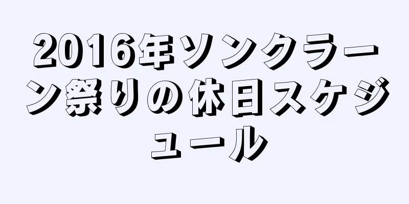 2016年ソンクラーン祭りの休日スケジュール