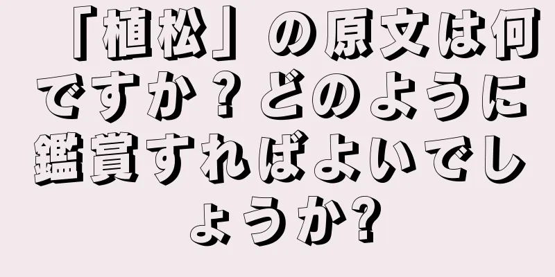 「植松」の原文は何ですか？どのように鑑賞すればよいでしょうか?