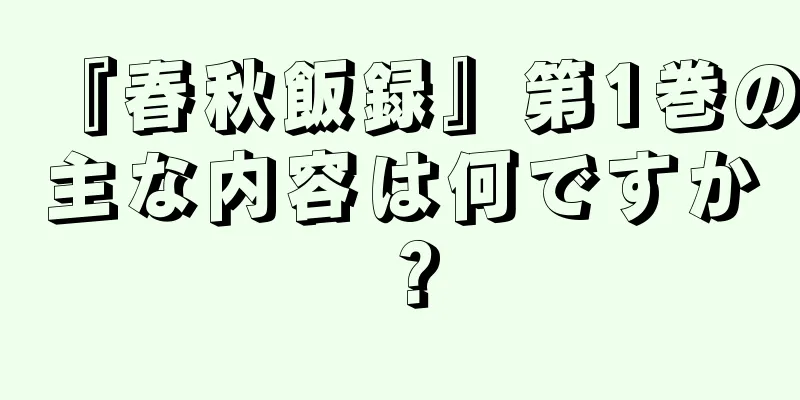 『春秋飯録』第1巻の主な内容は何ですか？