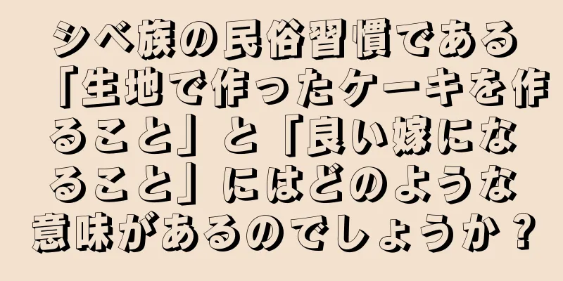 シベ族の民俗習慣である「生地で作ったケーキを作ること」と「良い嫁になること」にはどのような意味があるのでしょうか？