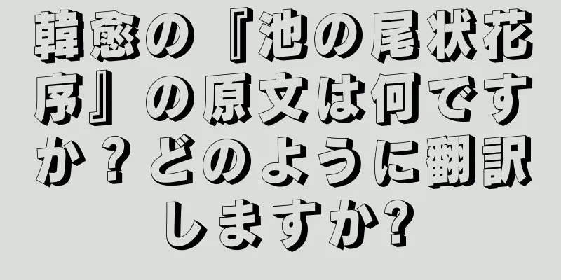 韓愈の『池の尾状花序』の原文は何ですか？どのように翻訳しますか?