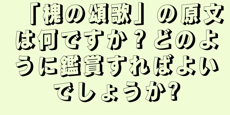 「槐の頌歌」の原文は何ですか？どのように鑑賞すればよいでしょうか?