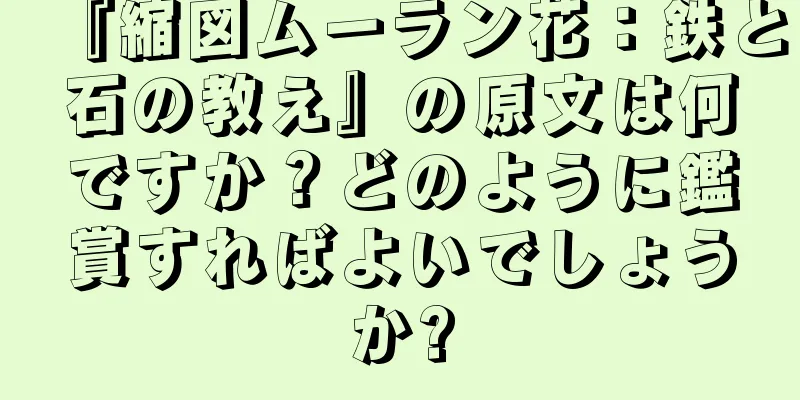 『縮図ムーラン花：鉄と石の教え』の原文は何ですか？どのように鑑賞すればよいでしょうか?