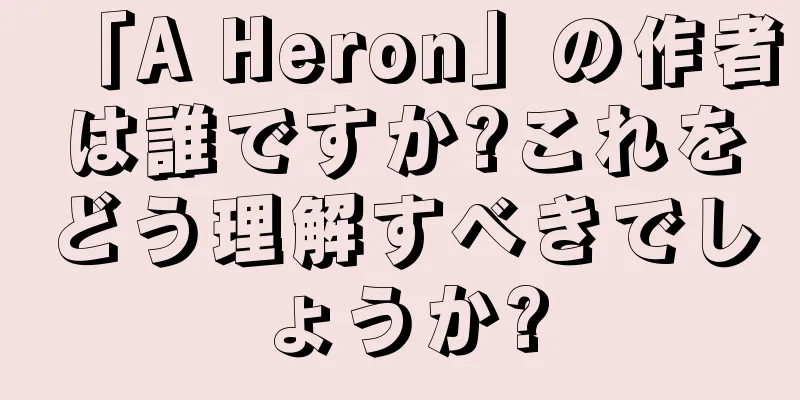 「A Heron」の作者は誰ですか?これをどう理解すべきでしょうか?
