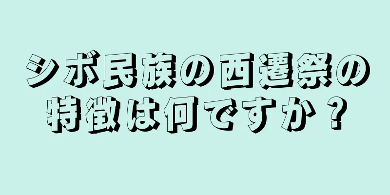 シボ民族の西遷祭の特徴は何ですか？