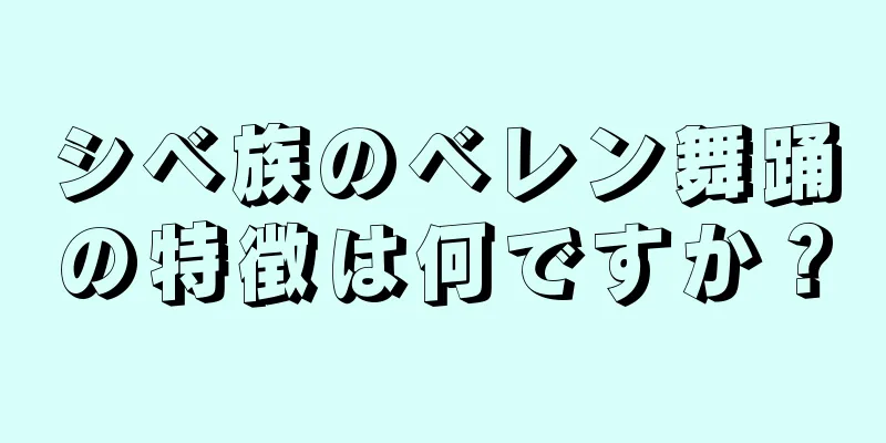 シベ族のベレン舞踊の特徴は何ですか？