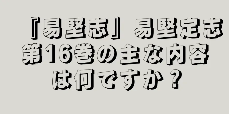 『易堅志』易堅定志第16巻の主な内容は何ですか？