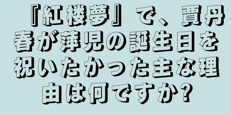 『紅楼夢』で、賈丹春が萍児の誕生日を祝いたかった主な理由は何ですか?
