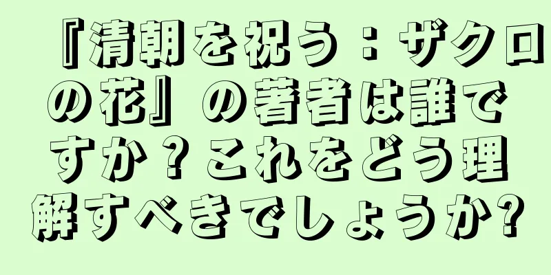 『清朝を祝う：ザクロの花』の著者は誰ですか？これをどう理解すべきでしょうか?