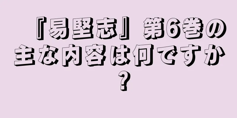『易堅志』第6巻の主な内容は何ですか？