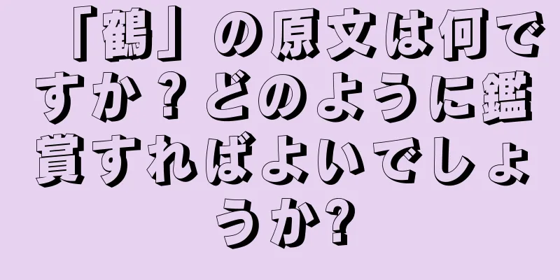 「鶴」の原文は何ですか？どのように鑑賞すればよいでしょうか?
