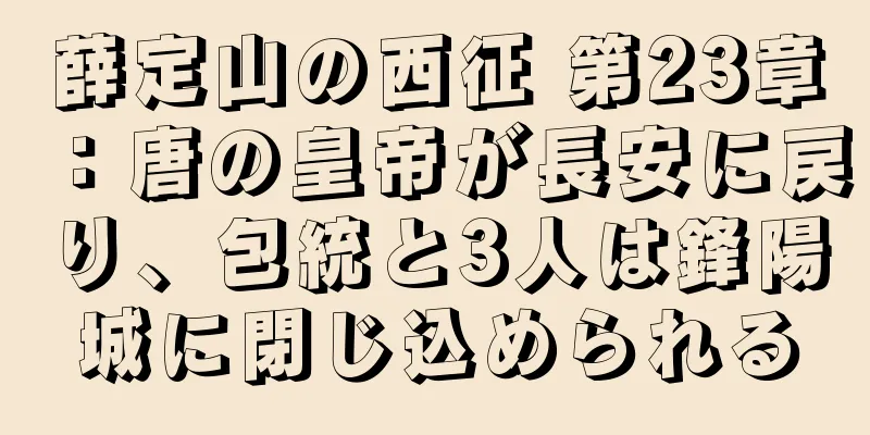薛定山の西征 第23章：唐の皇帝が長安に戻り、包統と3人は鋒陽城に閉じ込められる
