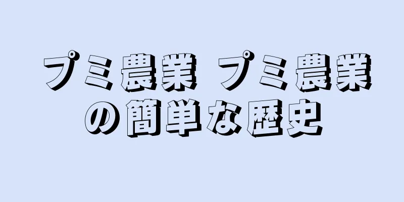 プミ農業 プミ農業の簡単な歴史