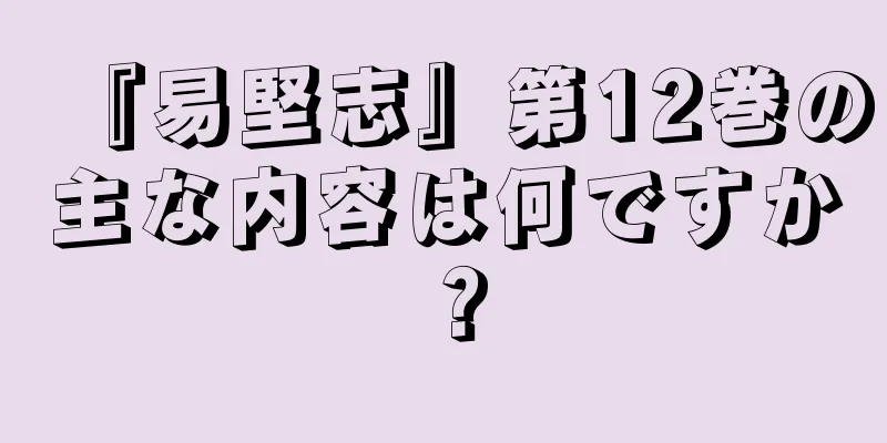 『易堅志』第12巻の主な内容は何ですか？