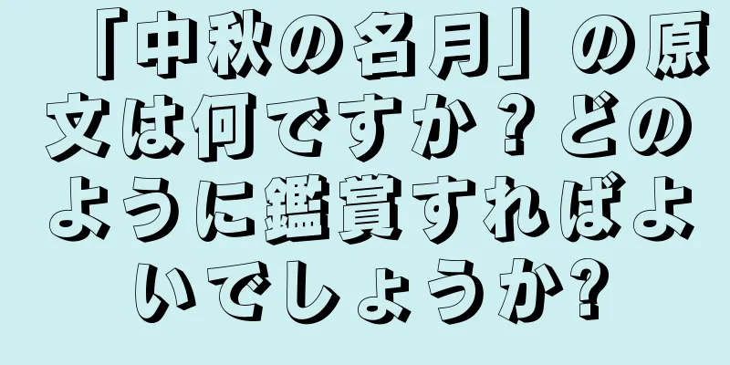 「中秋の名月」の原文は何ですか？どのように鑑賞すればよいでしょうか?