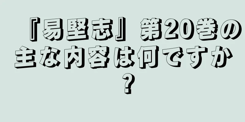 『易堅志』第20巻の主な内容は何ですか？
