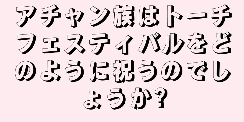 アチャン族はトーチフェスティバルをどのように祝うのでしょうか?