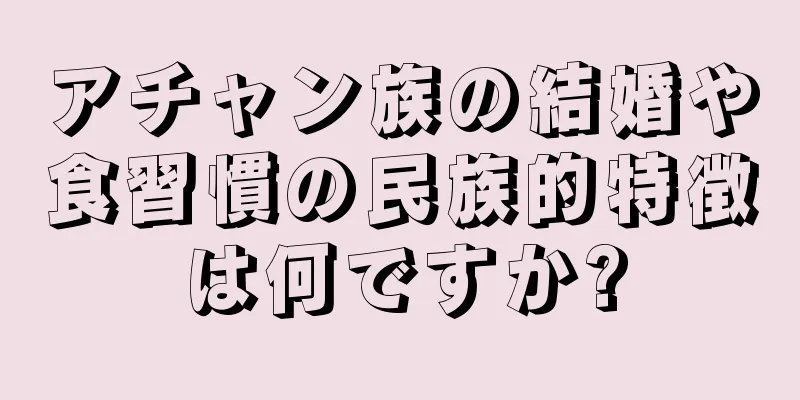アチャン族の結婚や食習慣の民族的特徴は何ですか?