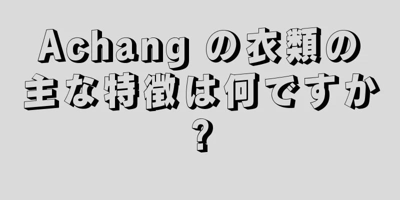 Achang の衣類の主な特徴は何ですか?