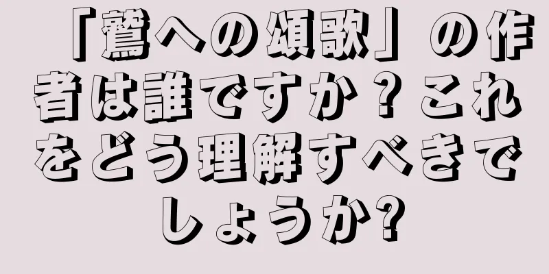 「鷲への頌歌」の作者は誰ですか？これをどう理解すべきでしょうか?