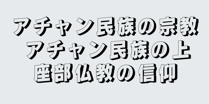 アチャン民族の宗教 アチャン民族の上座部仏教の信仰