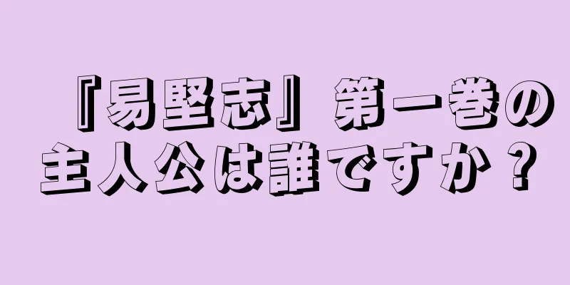 『易堅志』第一巻の主人公は誰ですか？