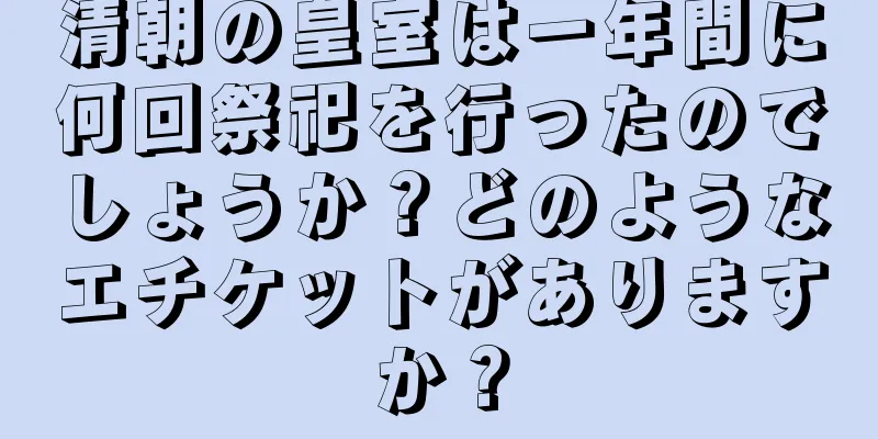 清朝の皇室は一年間に何回祭祀を行ったのでしょうか？どのようなエチケットがありますか？